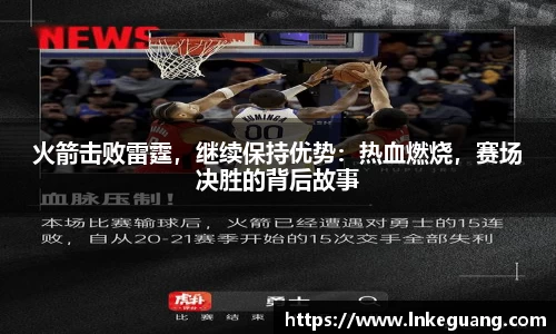 火箭击败雷霆，继续保持优势：热血燃烧，赛场决胜的背后故事